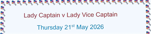 Lady Captain v Lady Vice Captain
